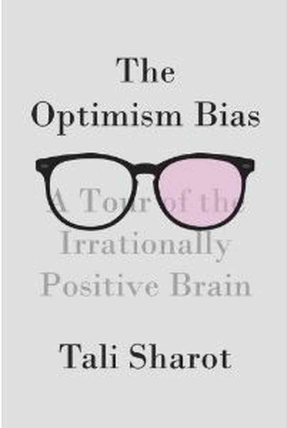 The Optimism Bias by Tali Sharot The Optimism Bias by Tali Sharot